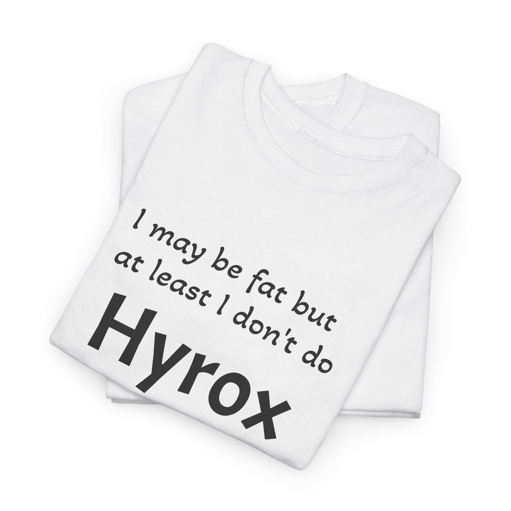 Funny Fitness T‑Shirt — "I may be fat but at least I don't do Hyrox"