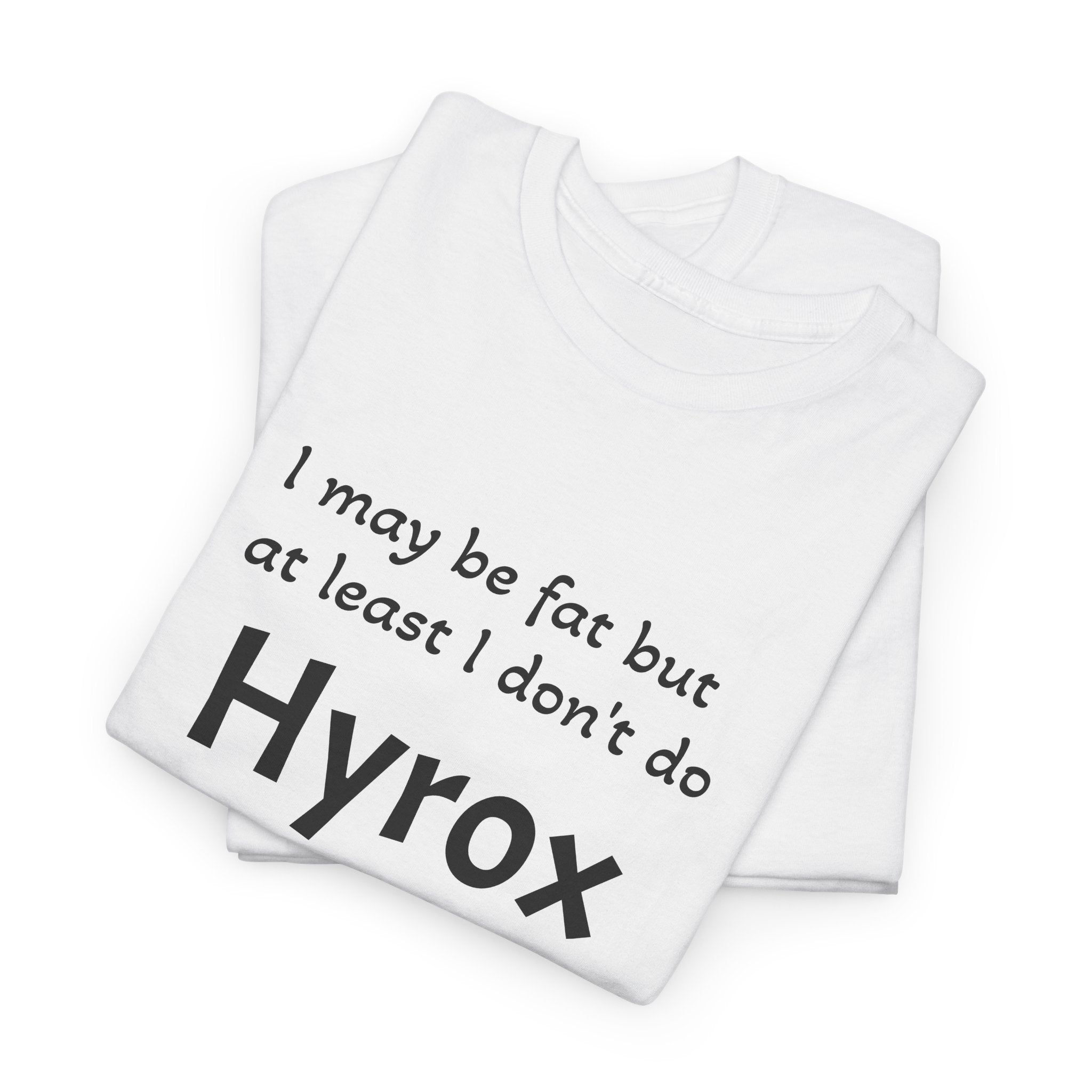 Funny Fitness T‑Shirt — "I may be fat but at least I don't do Hyrox"