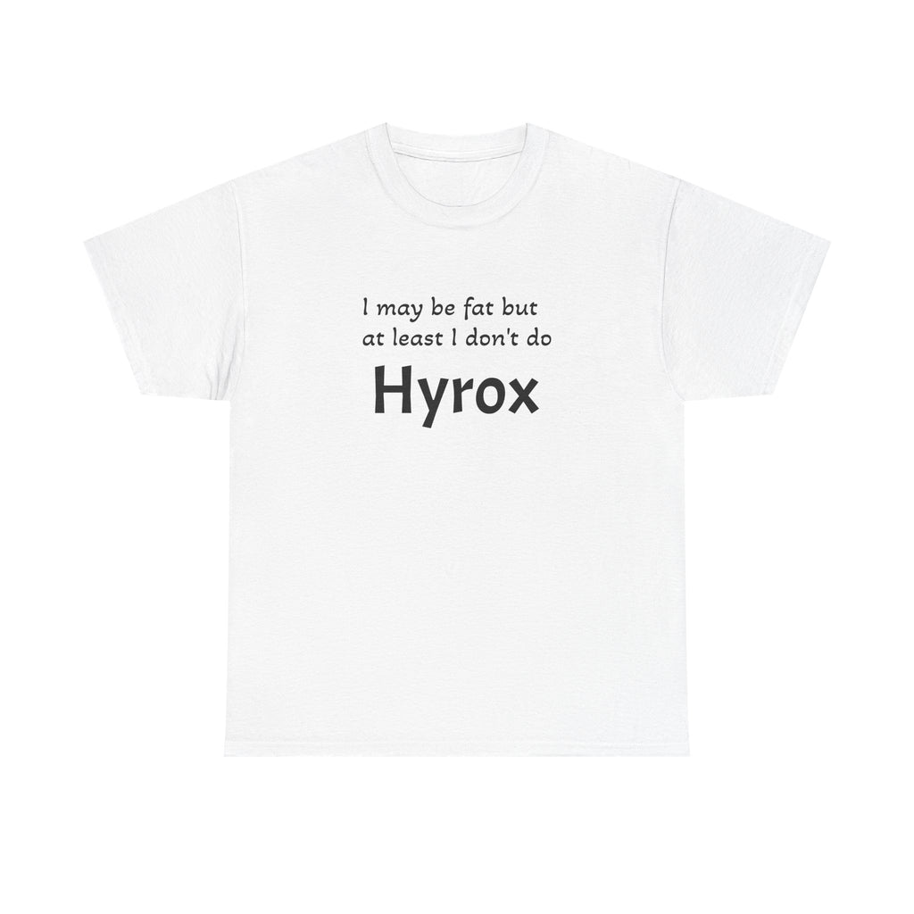 Funny Fitness T‑Shirt — "I may be fat but at least I don't do Hyrox"