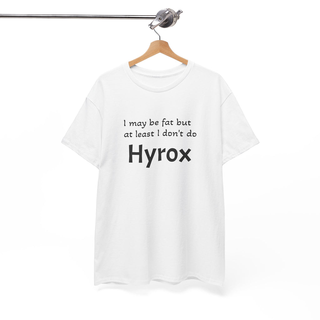 Funny Fitness T‑Shirt — "I may be fat but at least I don't do Hyrox"